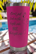 "Don't just look on the bright side" - 20 oz Tumbler